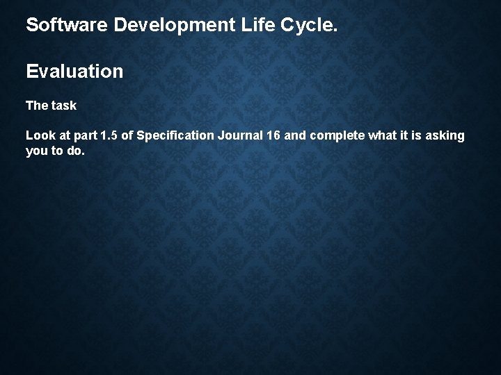 Software Development Life Cycle. Evaluation The task Look at part 1. 5 of Specification