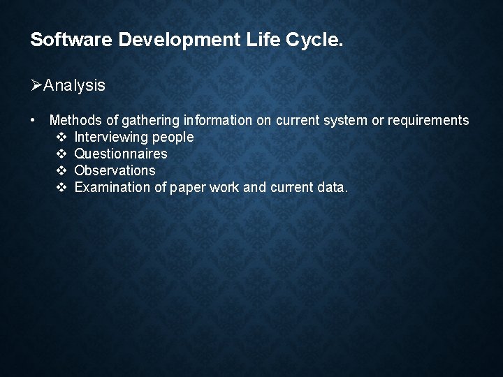 Software Development Life Cycle. ØAnalysis • Methods of gathering information on current system or