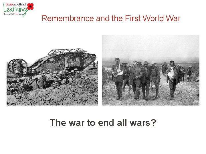 Remembrance and the First World War The war to end all wars? 