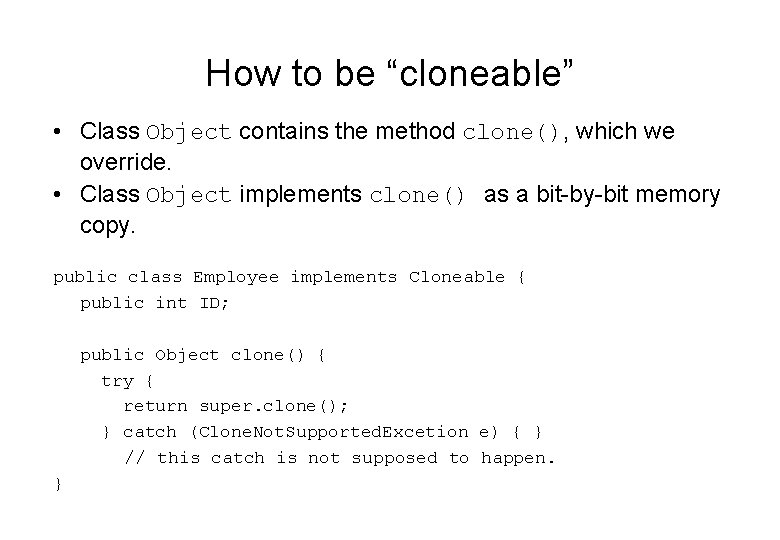 How to be “cloneable” • Class Object contains the method clone(), which we override. How to be “cloneable” • Class Object contains the method clone(), which we override.