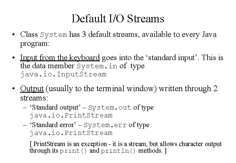 Default I/O Streams • Class System has 3 default streams, available to every Java Default I/O Streams • Class System has 3 default streams, available to every Java