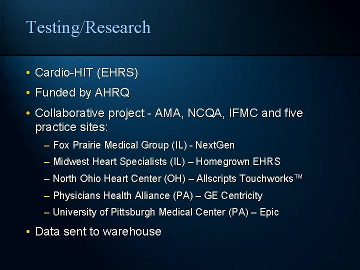 Testing/Research • Cardio-HIT (EHRS) • Funded by AHRQ • Collaborative project - AMA, NCQA,