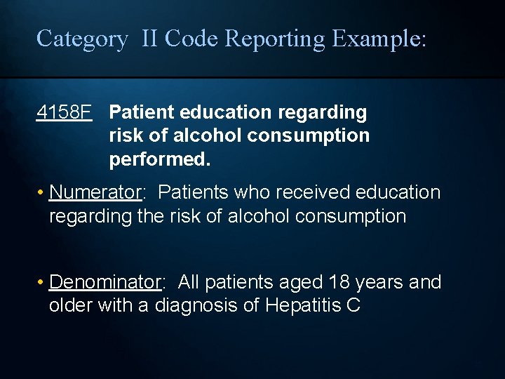 Category II Code Reporting Example: 4158 F Patient education regarding risk of alcohol consumption