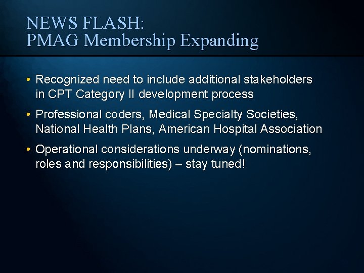 NEWS FLASH: PMAG Membership Expanding • Recognized need to include additional stakeholders in CPT