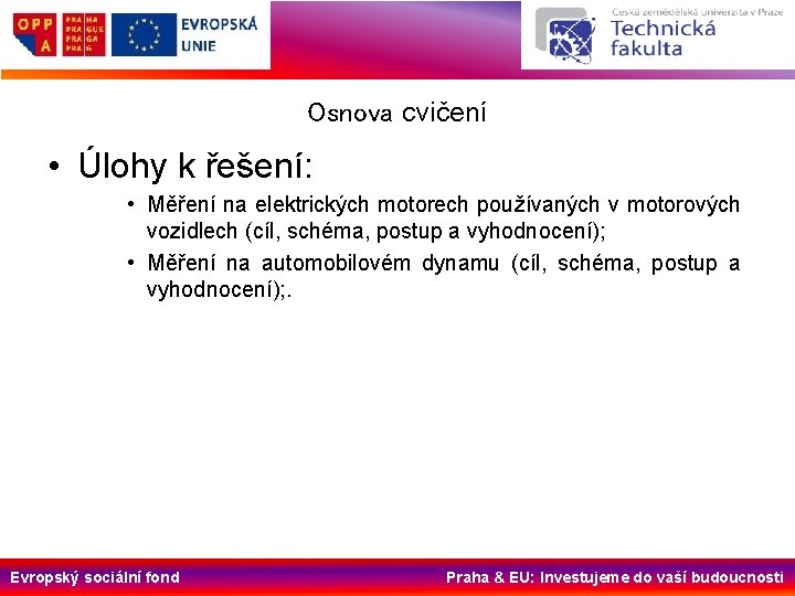 Osnova cvičení • Úlohy k řešení: • Měření na elektrických motorech používaných v motorových