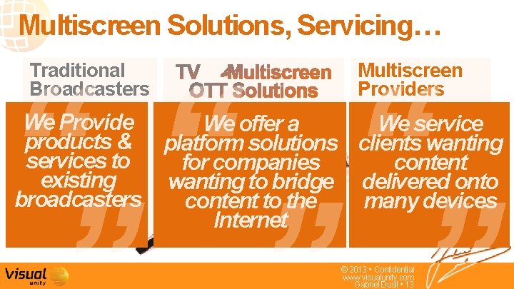 Multiscreen Solutions, Servicing… ‘‘ ‘‘ ‘‘ Traditional Broadcasters Multiscreen Providers We Provide We offer