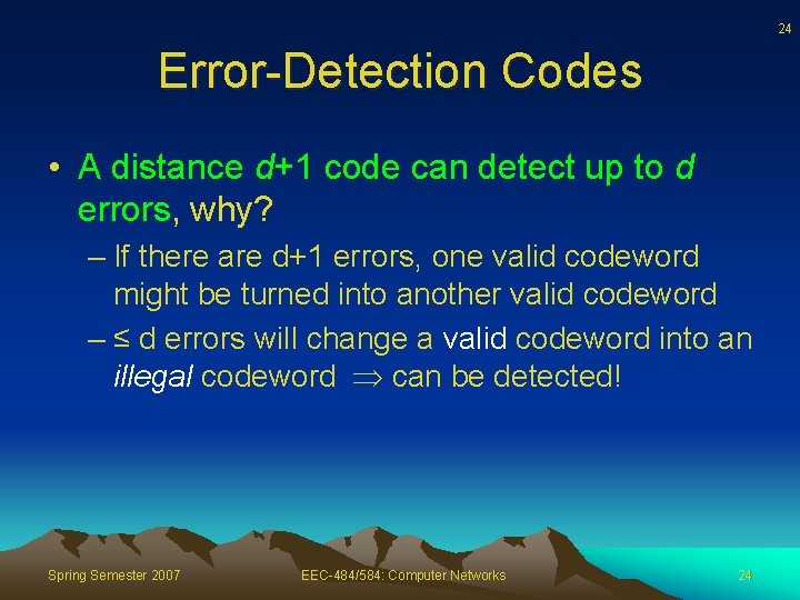 24 Error-Detection Codes • A distance d+1 code can detect up to d errors,