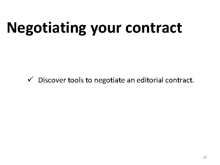 Negotiating your contract ü Discover tools to negotiate an editorial contract. 29 
