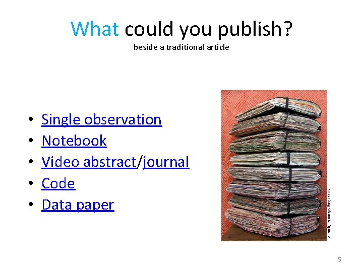 What could you publish? • • • Single observation Notebook Video abstract/journal Code Data