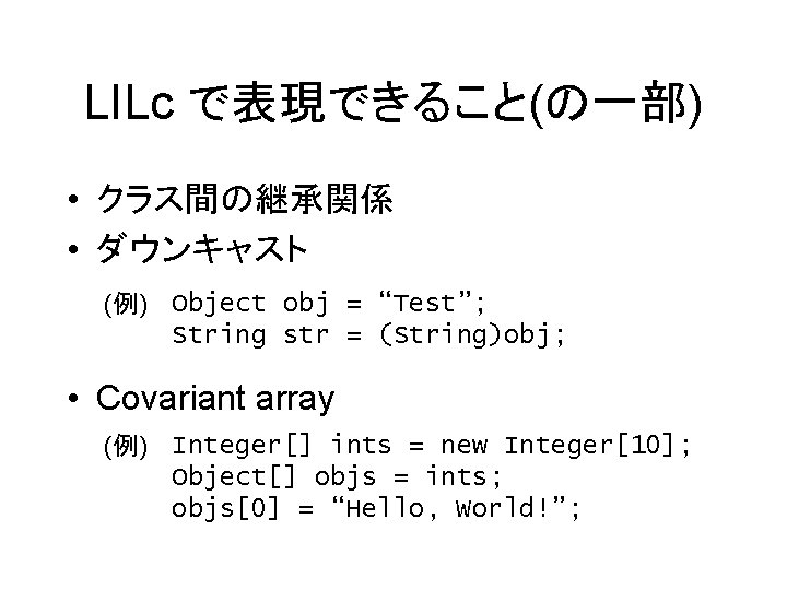 LILc で表現できること(の一部) • クラス間の継承関係 • ダウンキャスト (例) Object obj = “Test”; String str =
