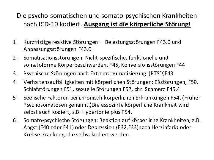 Die psycho-somatischen und somato-psychischen Krankheiten nach ICD-10 kodiert. Ausgang ist die körperliche Störung! 1.