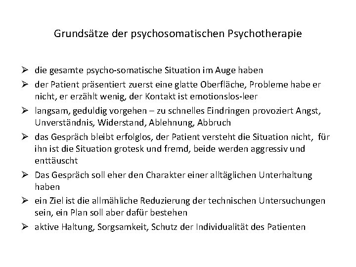 Grundsätze der psychosomatischen Psychotherapie Ø die gesamte psycho-somatische Situation im Auge haben Ø der