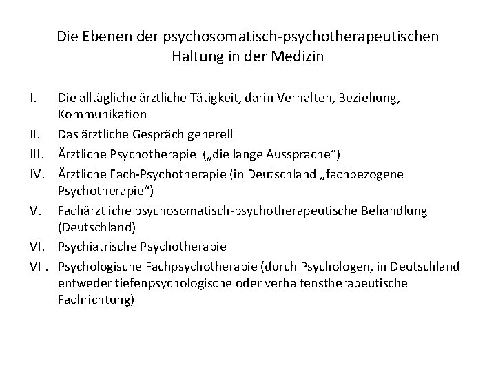 Die Ebenen der psychosomatisch-psychotherapeutischen Haltung in der Medizin I. III. IV. V. VII. Die