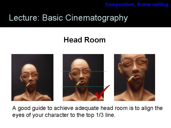 Composition, Scene-setting Lecture: Basic Cinematography Head Room A good guide to achieve adequate head Composition, Scene-setting Lecture: Basic Cinematography Head Room A good guide to achieve adequate head