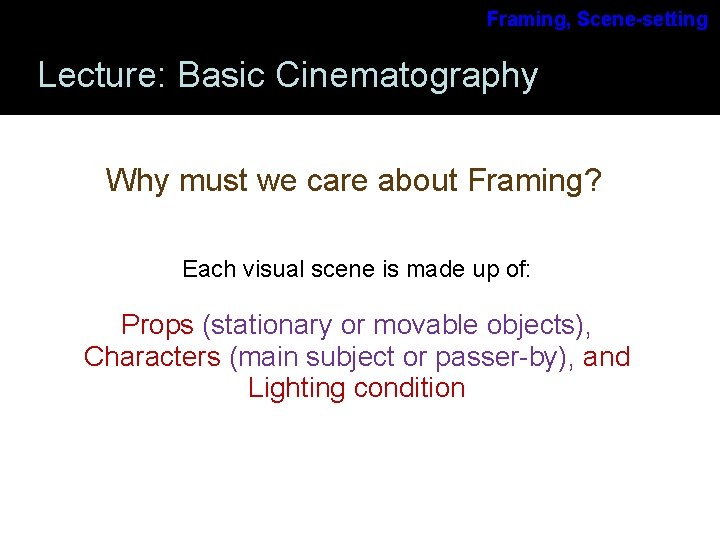 Framing, Scene-setting Lecture: Basic Cinematography Why must we care about Framing? Each visual scene