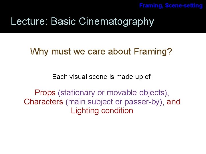 Framing, Scene-setting Lecture: Basic Cinematography Why must we care about Framing? Each visual scene Framing, Scene-setting Lecture: Basic Cinematography Why must we care about Framing? Each visual scene