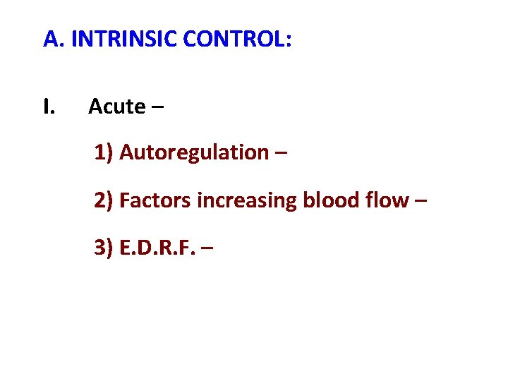 A. INTRINSIC CONTROL: I. Acute – 1) Autoregulation – 2) Factors increasing blood flow A. INTRINSIC CONTROL: I. Acute – 1) Autoregulation – 2) Factors increasing blood flow
