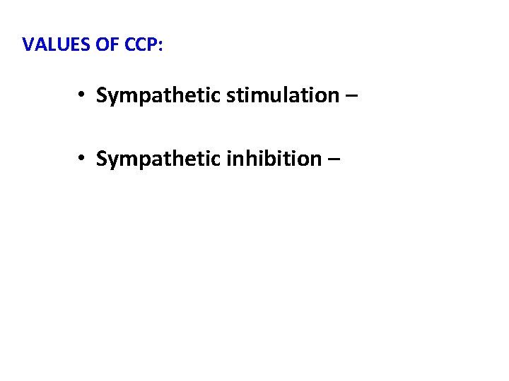 VALUES OF CCP: • Sympathetic stimulation – • Sympathetic inhibition – VALUES OF CCP: • Sympathetic stimulation – • Sympathetic inhibition –