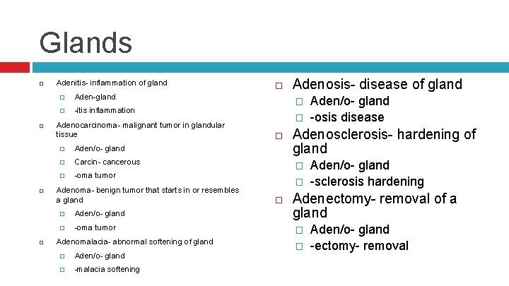 Glands Adenitis- inflammation of gland � Aden-gland � -itis inflammation Adenocarcinoma- malignant tumor in