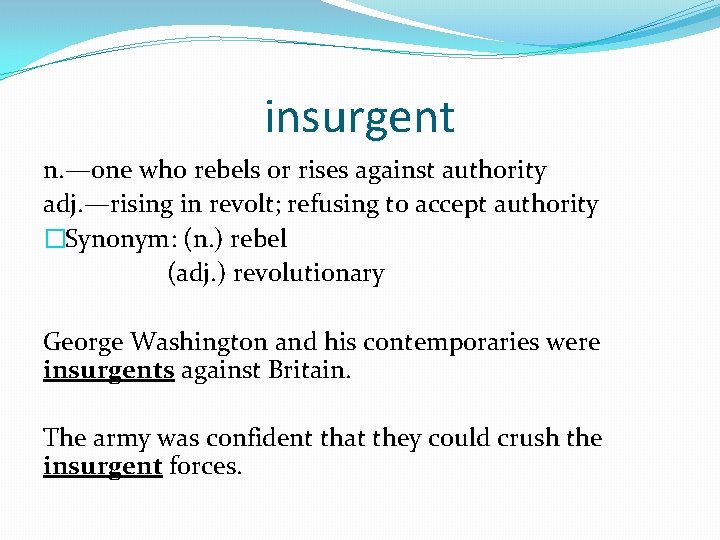 insurgent n. —one who rebels or rises against authority adj. —rising in revolt; refusing