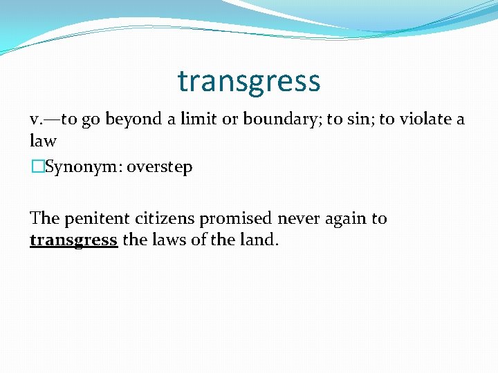 transgress v. —to go beyond a limit or boundary; to sin; to violate a