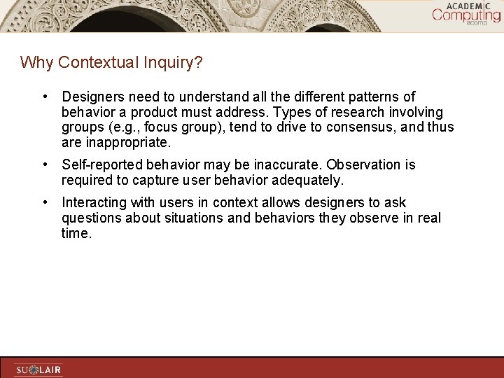 Why Contextual Inquiry? • Designers need to understand all the different patterns of behavior