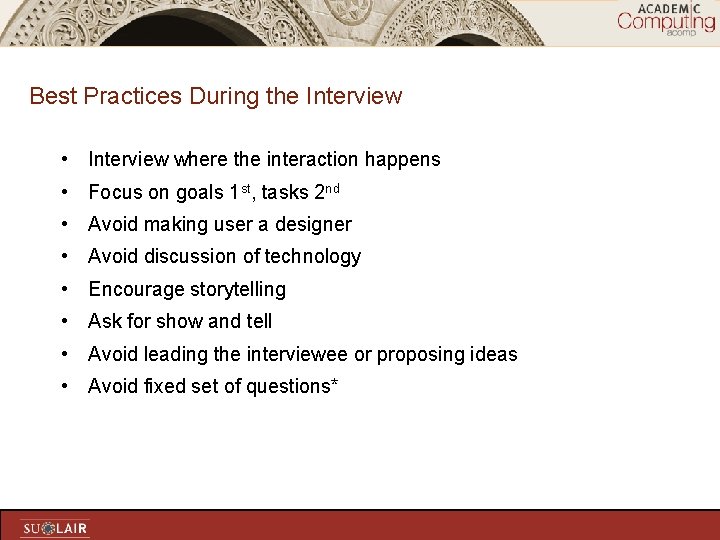 Best Practices During the Interview • Interview where the interaction happens • Focus on