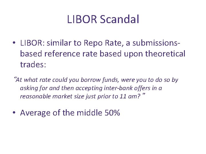 LIBOR Scandal • LIBOR: similar to Repo Rate, a submissionsbased reference rate based upon