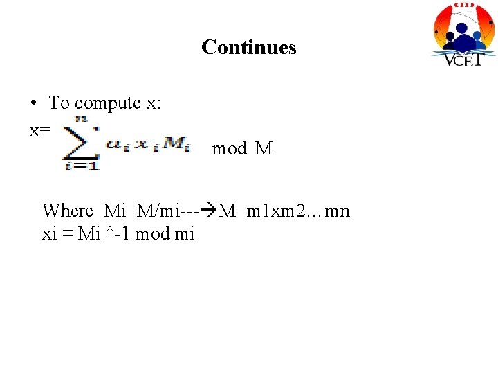Continues • To compute x: x= mod M Where Mi=M/mi--- M=m 1 xm 2…mn