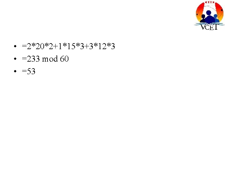  • =2*20*2+1*15*3+3*12*3 • =233 mod 60 • =53 
