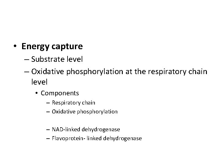  • Energy capture – Substrate level – Oxidative phosphorylation at the respiratory chain