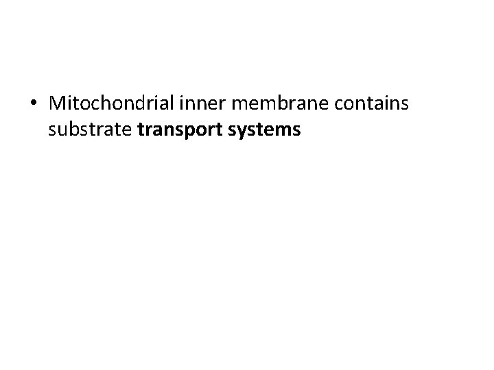  • Mitochondrial inner membrane contains substrate transport systems 