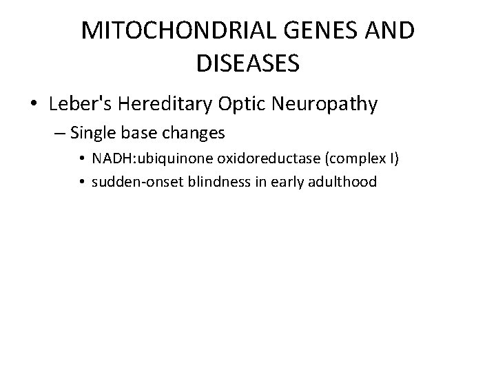 MITOCHONDRIAL GENES AND DISEASES • Leber's Hereditary Optic Neuropathy – Single base changes •