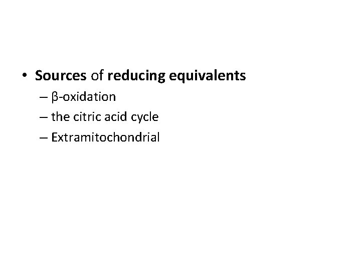  • Sources of reducing equivalents – β-oxidation – the citric acid cycle –