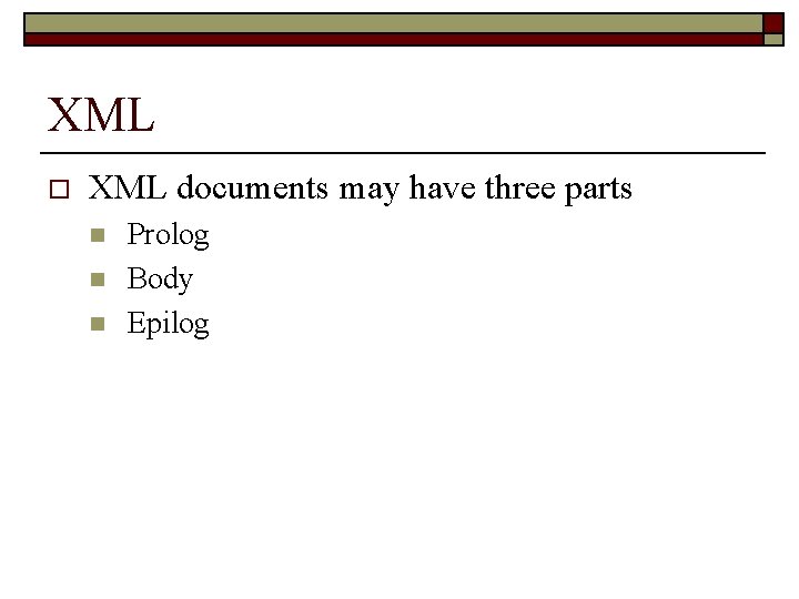 XML o XML documents may have three parts n n n Prolog Body Epilog