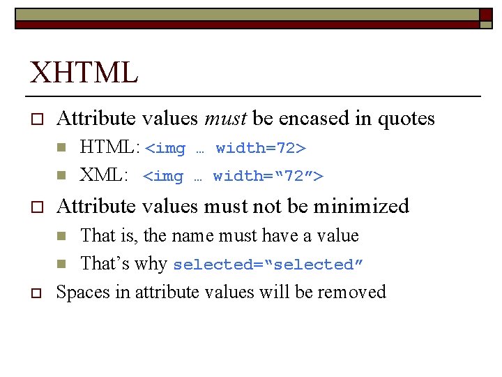 XHTML o Attribute values must be encased in quotes n n HTML: <img …