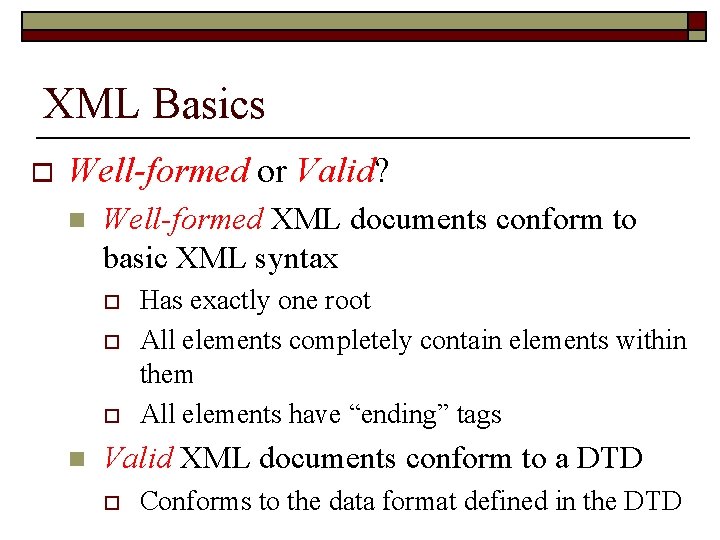 XML Basics o Well-formed or Valid? n Well-formed XML documents conform to basic XML