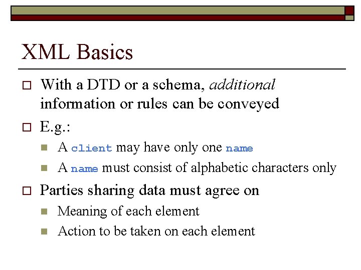 XML Basics o o With a DTD or a schema, additional information or rules