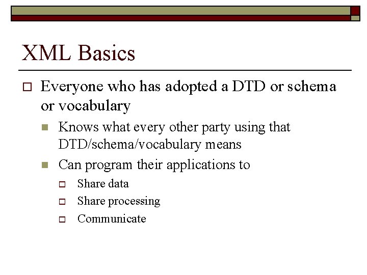 XML Basics o Everyone who has adopted a DTD or schema or vocabulary n