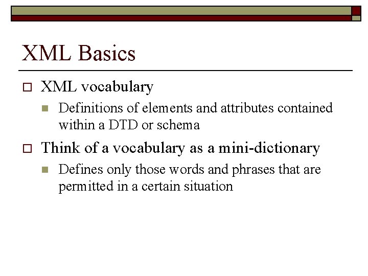 XML Basics o XML vocabulary n o Definitions of elements and attributes contained within