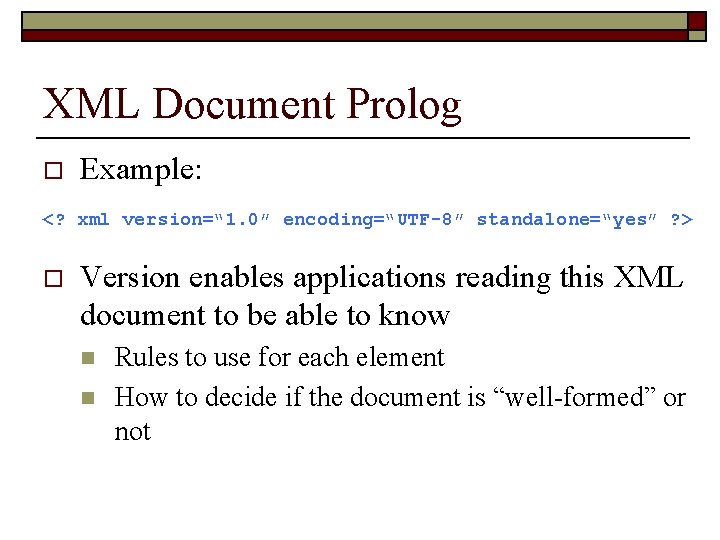 XML Document Prolog o Example: <? xml version=“ 1. 0” encoding=“UTF-8” standalone=“yes” ? >