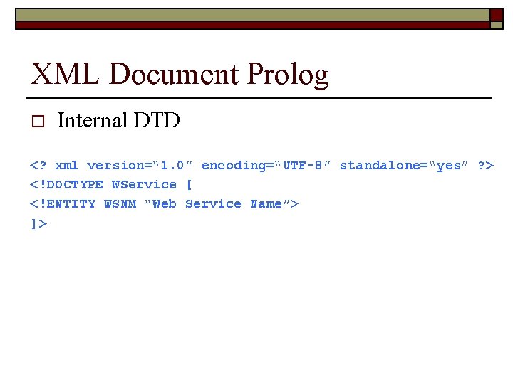 XML Document Prolog o Internal DTD <? xml version=“ 1. 0” encoding=“UTF-8” standalone=“yes” ?