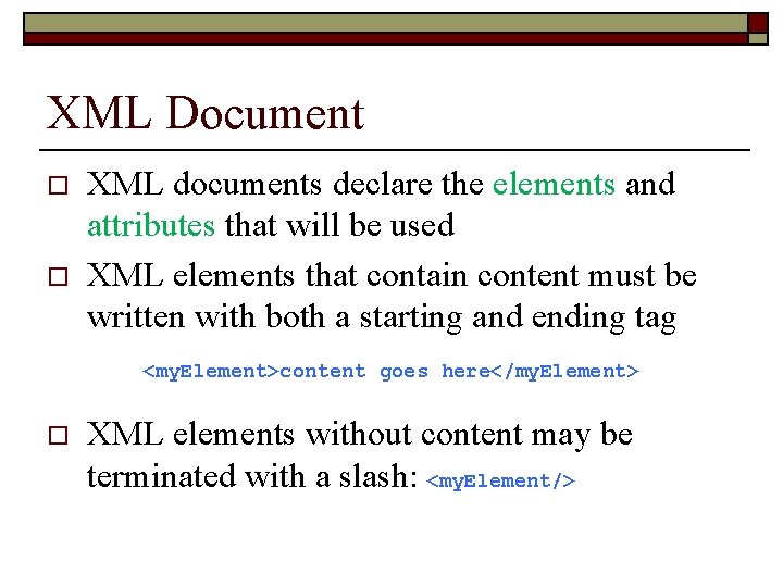 XML Document o o XML documents declare the elements and attributes that will be