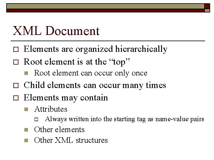 XML Document o o Elements are organized hierarchically Root element is at the “top”