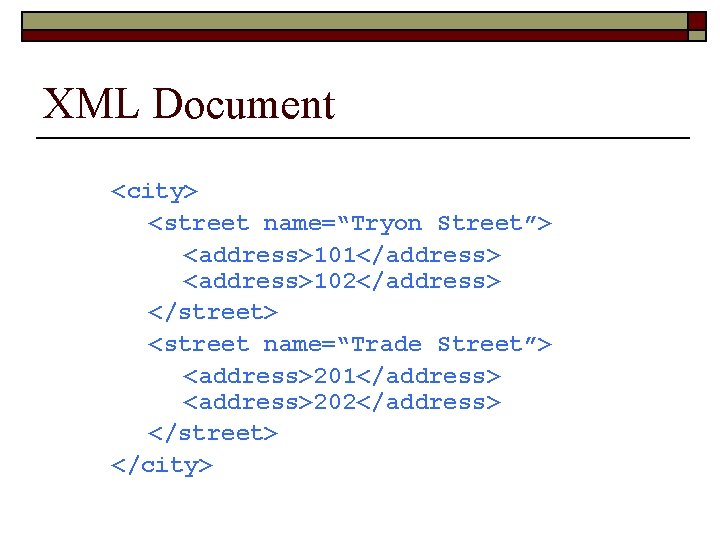 XML Document <city> <street name=“Tryon Street”> <address>101</address> <address>102</address> </street> <street name=“Trade Street”> <address>201</address> <address>202</address>