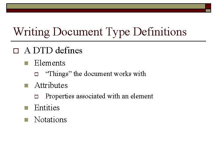 Writing Document Type Definitions o A DTD defines n Elements o n Attributes o