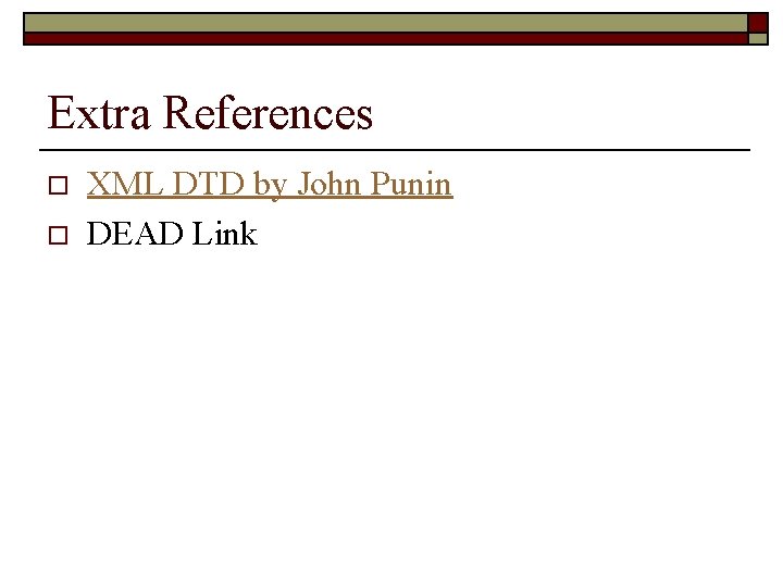Extra References o o XML DTD by John Punin DEAD Link 