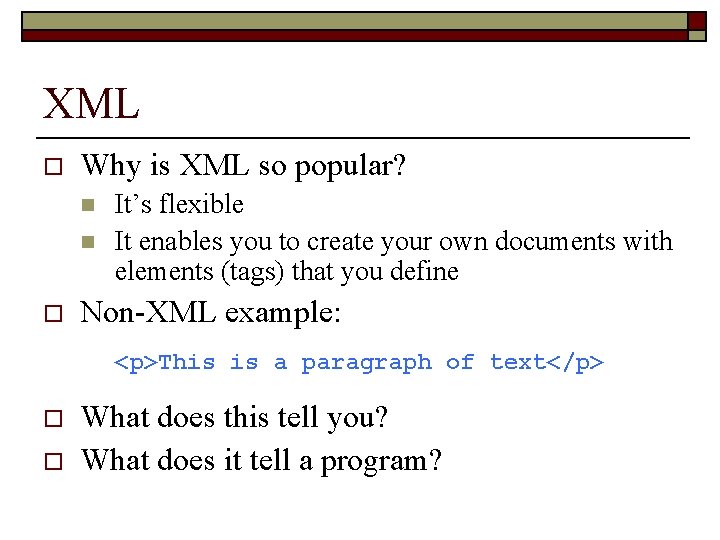 XML o Why is XML so popular? n n o It’s flexible It enables