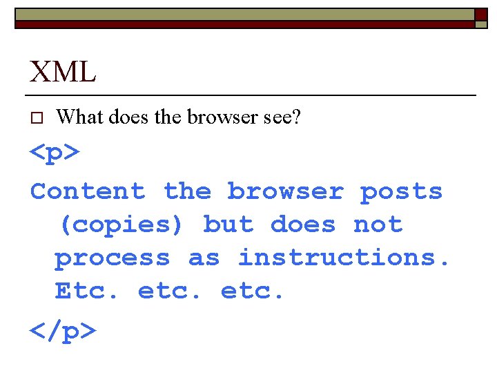 XML o What does the browser see? <p> Content the browser posts (copies) but