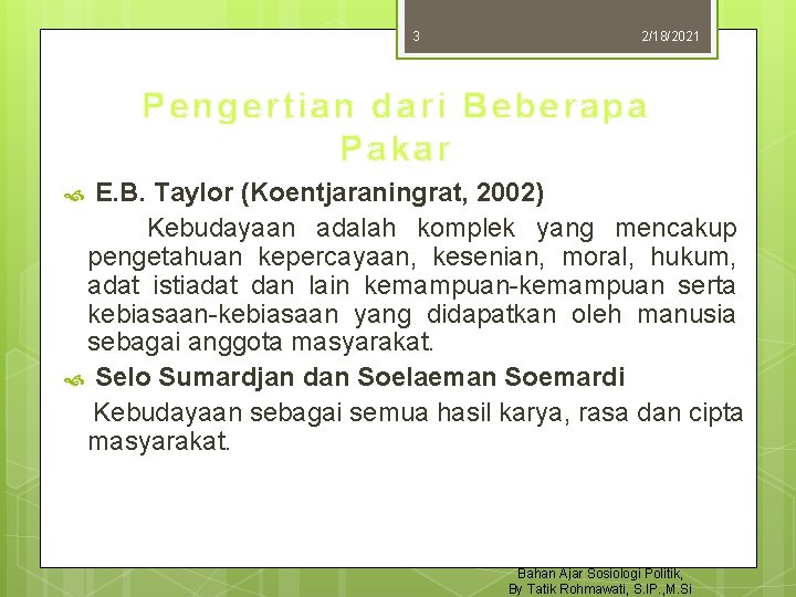 3 2/18/2021 Pengertian dari Beberapa Pakar E. B. Taylor (Koentjaraningrat, 2002) Kebudayaan adalah komplek